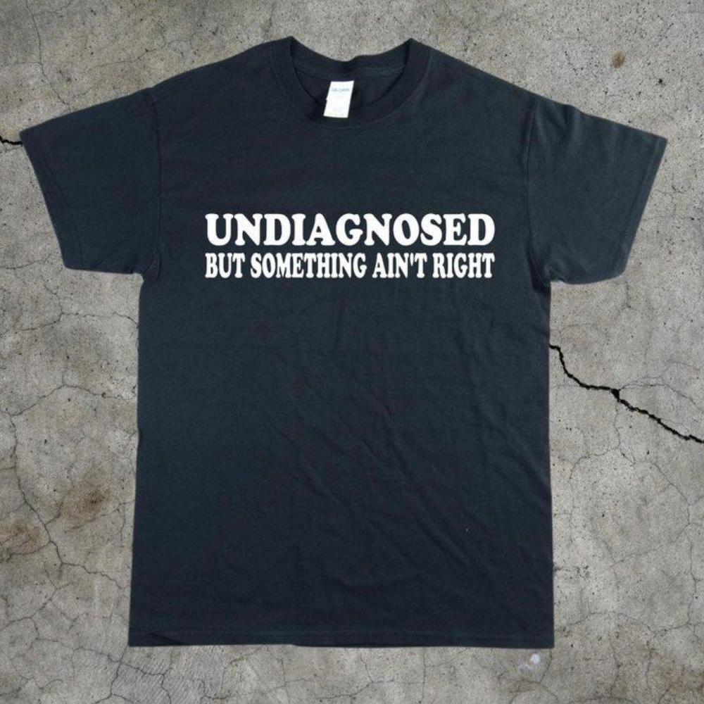 Funny Undiagnosed But Something Aint Right Tee Funny Shirt
